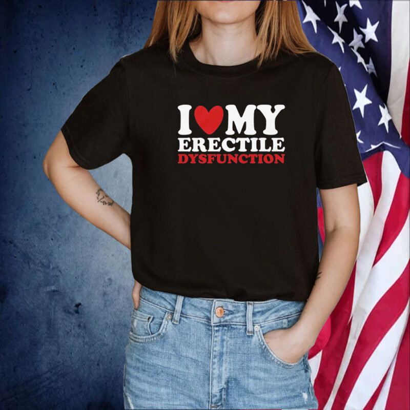 I Heart My Erectile Dysfunction Shirt