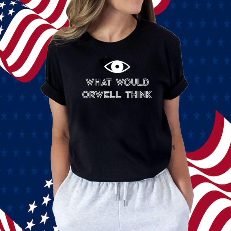 What Would Orwell Think TShirt