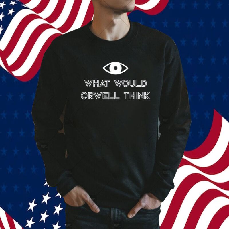 What Would Orwell Think TShirt