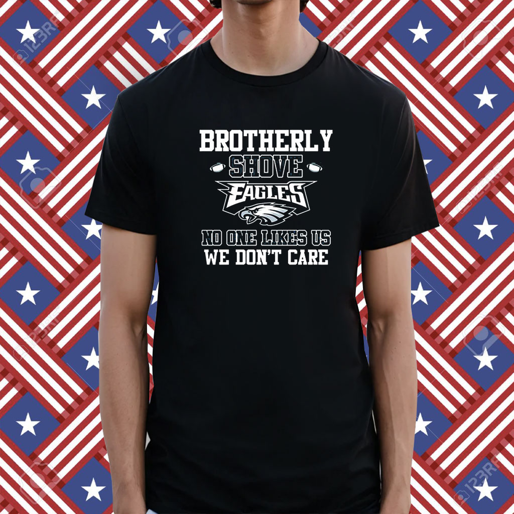 Brotherly Shove No One Likes Us We Don't Care Philadelphia Eagles T Shirt