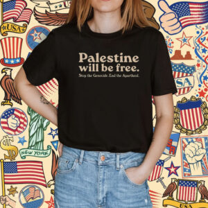 Palestine Will Be Free Stop The Genocide End The Apartheid T-Shirt