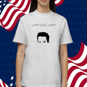 Matthew Perry Why God Why Print T-Shirt