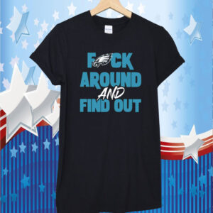 Philly Fuck Around and Find Out Eagles 2023 TShirt