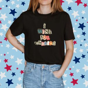 Alexanderstewartstore I Wish You Cheated Shirt