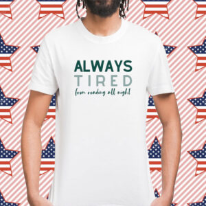 Always Tired From Reading All Night Shirt