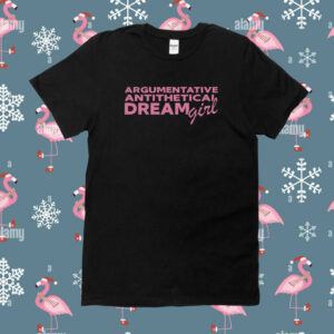 Argumentative Antithetical Dream Girl Shirt