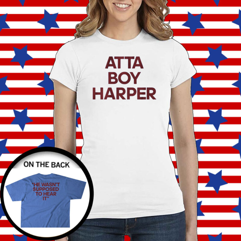 Atta Boy Harper He Wasnt Supposed to Hear It Shirt