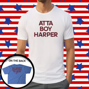 Atta Boy Harper He Wasnt Supposed to Hear It Shirt