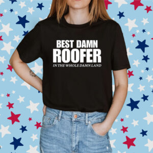 Best Damn Roofer In The Whole Damn Land Shirt