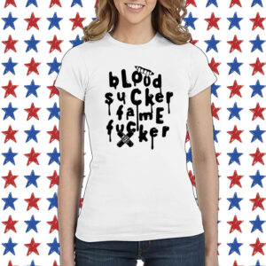 Blood Sucker Fame Fucker Shirt