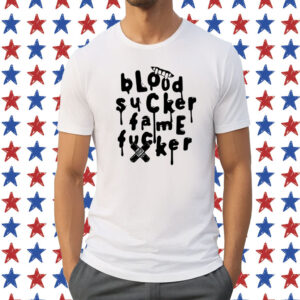 Blood Sucker Fame Fucker Shirt