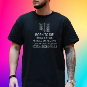 Born To Die World Is A Fuck Kill Em All 1995 You Can Not Rebuild Dead Angels Tee Shirt