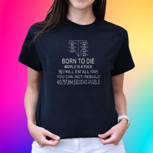 Born To Die World Is A Fuck Kill Em All 1995 You Can Not Rebuild Dead Angels Tee Shirts