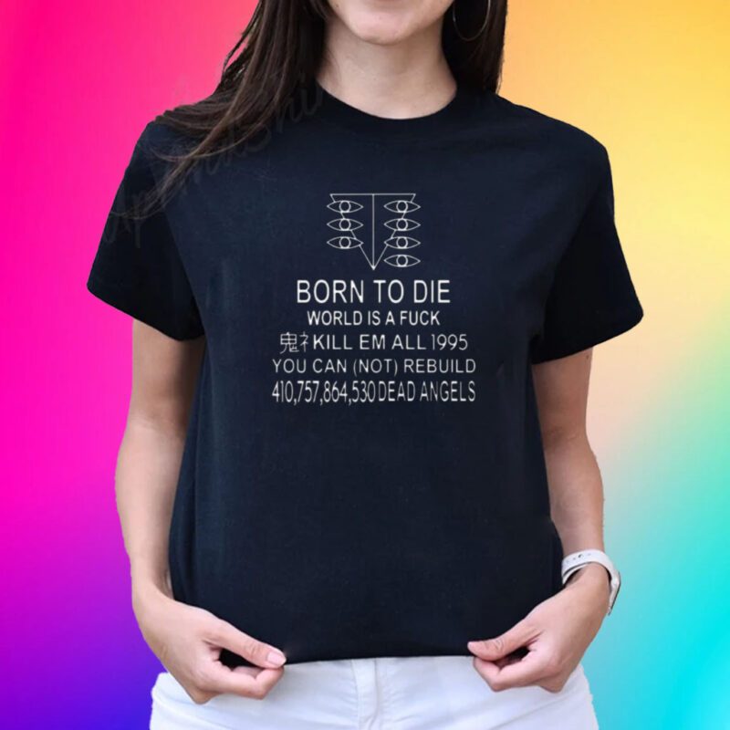 Born To Die World Is A Fuck Kill Em All 1995 You Can Not Rebuild Dead Angels Tee Shirts