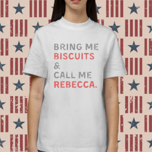 Bring Me Biscuits And Call Me Rebecca Shirt