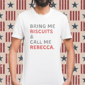 Bring Me Biscuits And Call Me Rebecca Shirt