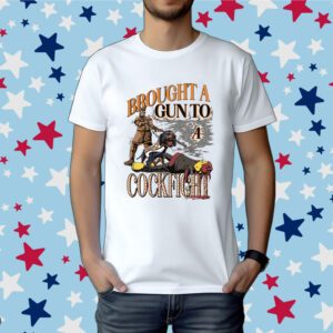 Brought A Gun To Cockfight Shirt