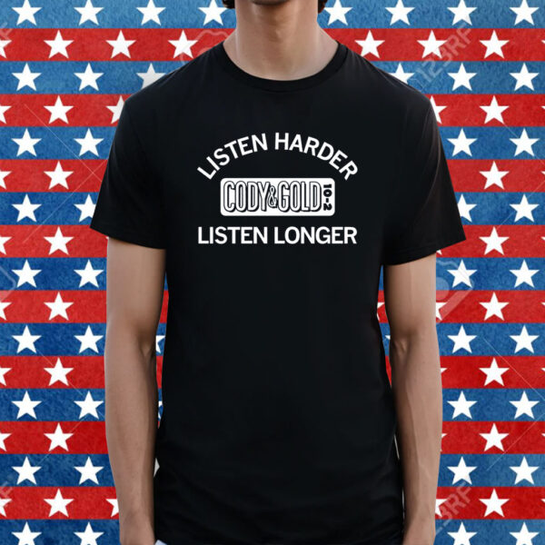 Cody & Gold Listen Harder Listen Longer Shirt