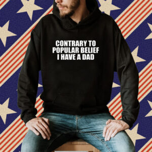 Contrary To Popular Belief I Have A Dad Shirt