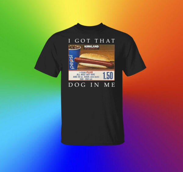 Costco Hot Dog Combo I Got That Dog In Me Merch Shirt