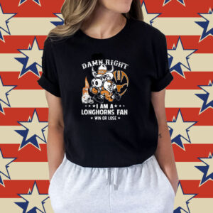 Damn Right Im A Texas Longhorns Fan Win Or Lose Shirt