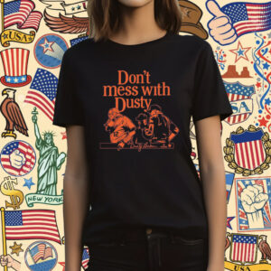 Dont Mess With Dusty Baker Houston Shirt