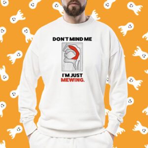Don’t Mind Me I’m Just Mewing Shirt
