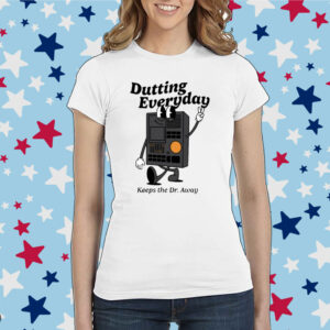 Dutting Everyday Keeps The Dr Away Shirt