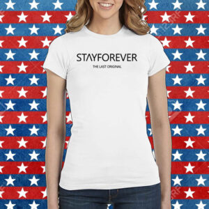 Stay Forever The Last Original Shirt