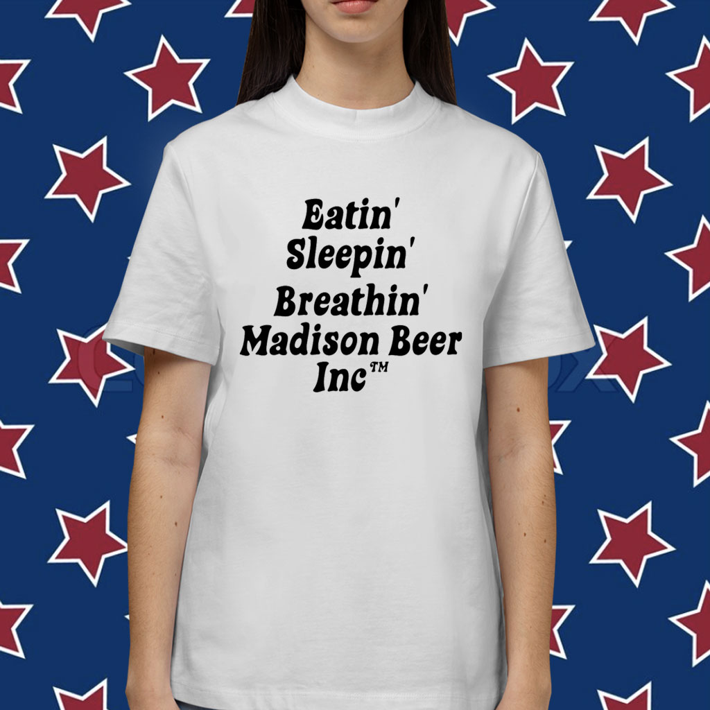 Eatin Sleepin Breathin Madison Beer Inc Shirt