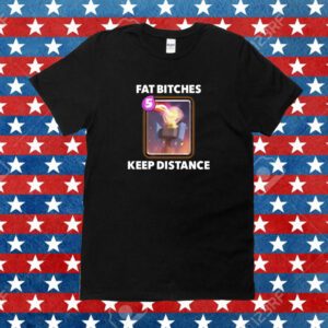 Fat Bitches Keep Distance New Shirt
