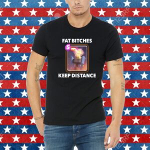 Fat Bitches Keep Distance New Shirt