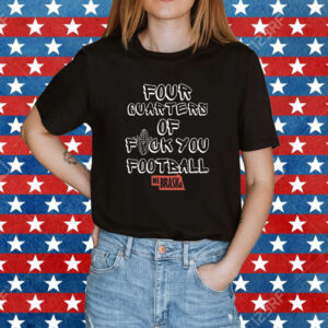 Four Quarters Of Fuck You Football NE Shirt