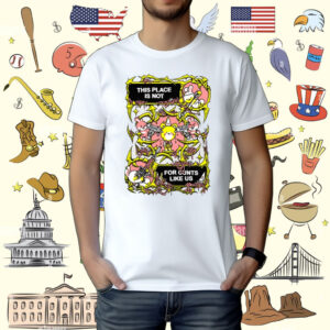 Fuckyoubaker This Place Is Not For Cunt Like Us Shirt