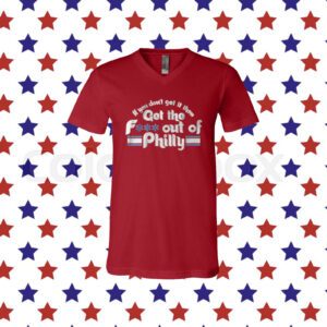 Get the FUCK Out of Philly Philadelphia Shirt