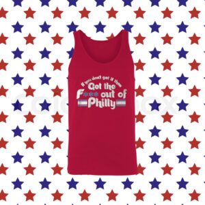 Get the FUCK Out of Philly Philadelphia Shirt