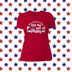 Get the FUCK Out of Philly Philadelphia Shirt
