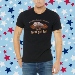 Goodbye Hot Girl Summer Hello Feral Girl Fall Shirt