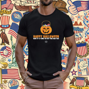 Happy Halloween Now It's Time To Pay The Dad Tax Shirt
