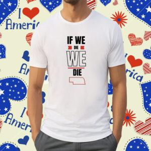 Huskguysstore If We Die We Die Shirt