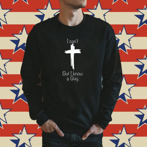 I Can't But I Know A Guy Jesus Cross Funny Christian Shirt