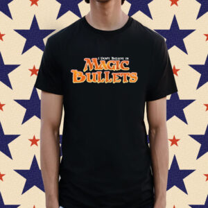 I Don't Believe In Magic Bullets Shirt