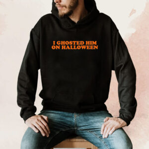 I Ghosted Him On Halloween Shirt