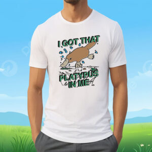 I Got That Platypus In Me Shirt