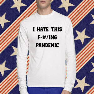 I Hate This Fucking Pandemic Shirt