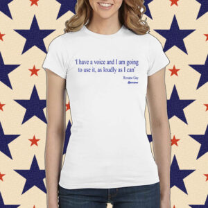 I Have A Voice And Am Going To Use It, As Loudy As I Can Roxane Gay Opinions Shirt