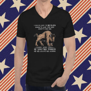 I Have Got 3 Rules Don’t Lie To Me Don’t Use Me And If You’re Tired Of Me Leave Me Alone Shirt