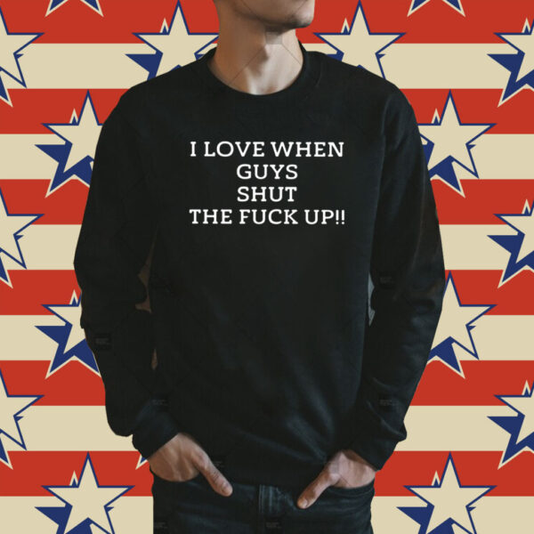 I Love When Guys Shut The Fuck Up Shirt