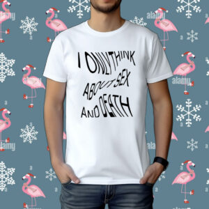 I Only Think About Sex And Death Shirt