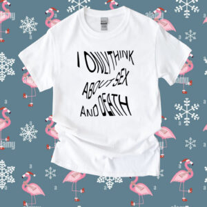 I Only Think About Sex And Death Shirt